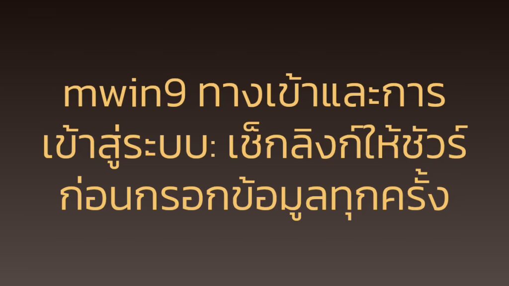 mwin9 ทางเข้าและการเข้าสู่ระบบ: เช็กลิงก์ให้ชัวร์ก่อนกรอกข้อมูลทุกครั้ง